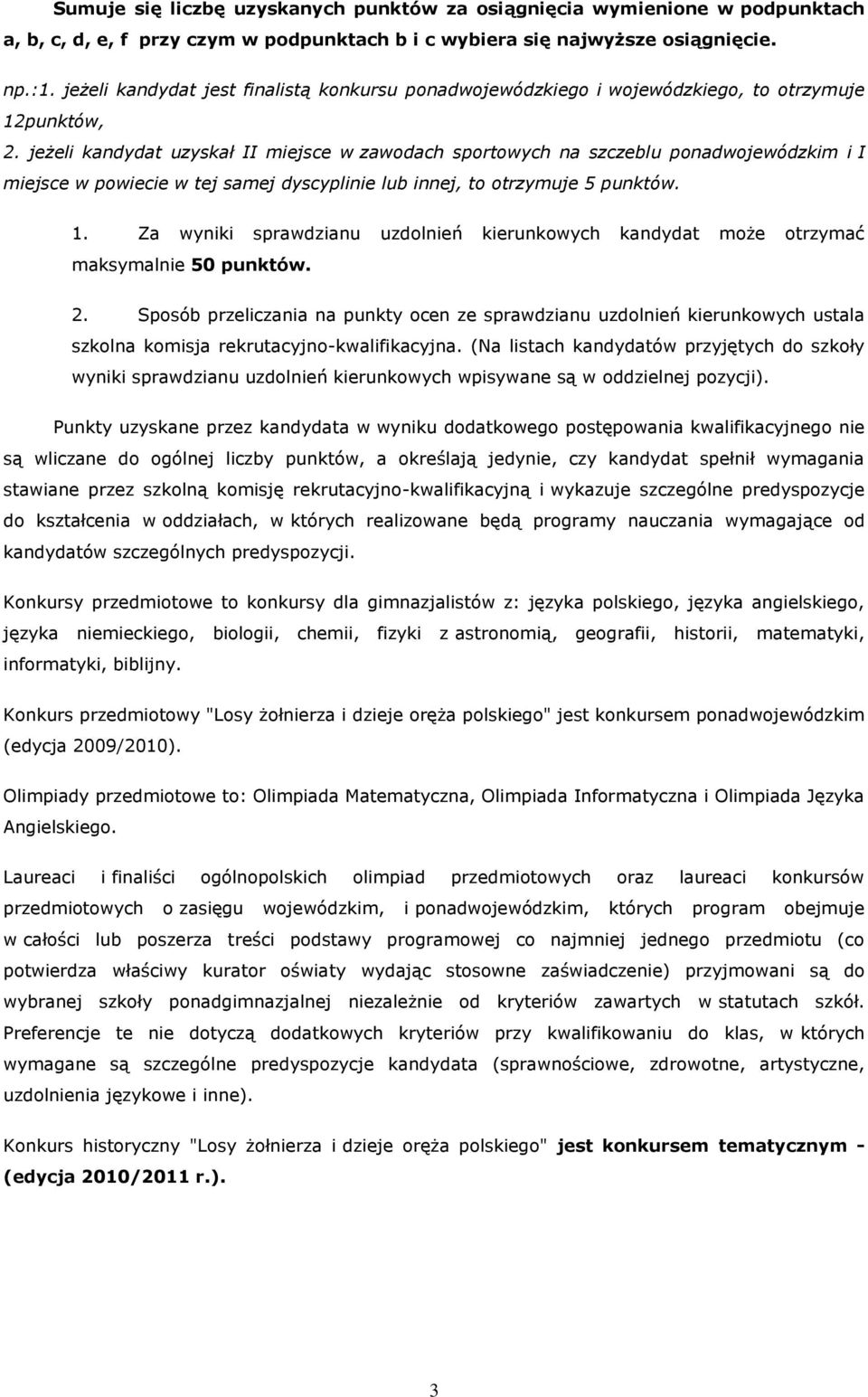 jeżeli kandydat uzyskał II miejsce w zawodach sportowych na szczeblu ponadwojewódzkim i I miejsce w powiecie w tej samej dyscyplinie lub innej, to otrzymuje 5 punktów. 1.