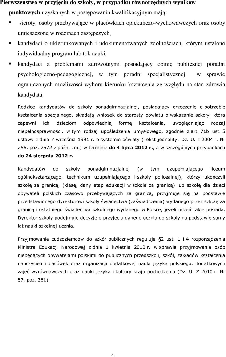 posiadający opinię publicznej poradni psychologiczno-pedagogicznej, w tym poradni specjalistycznej w sprawie ograniczonych możliwości wyboru kierunku kształcenia ze względu na stan zdrowia kandydata.