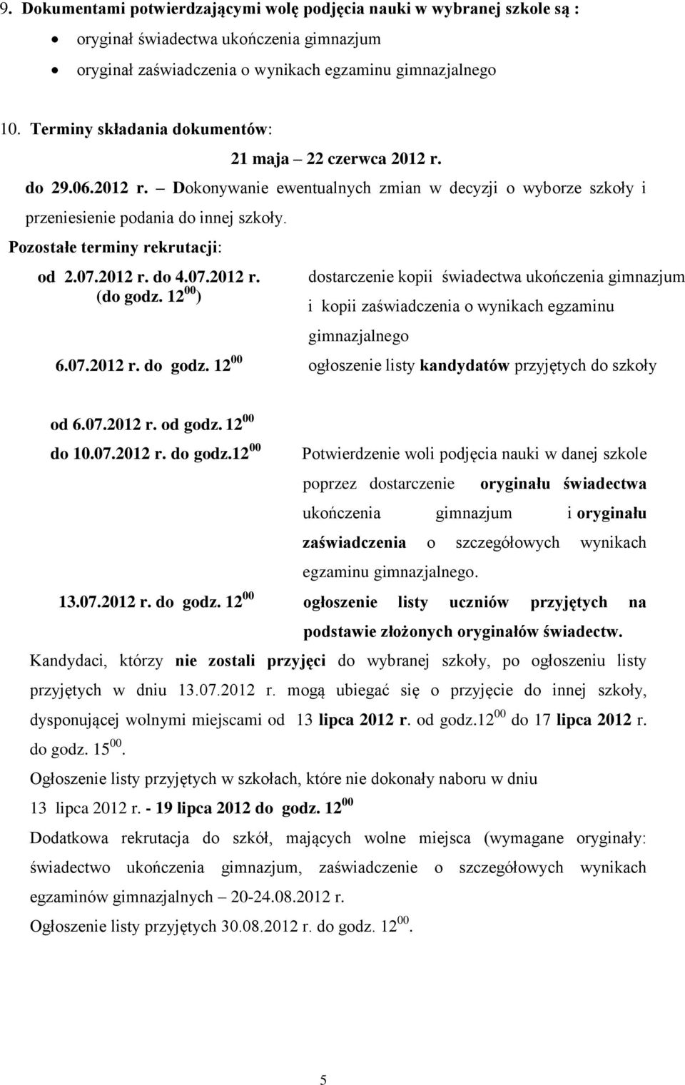 Pozostałe terminy rekrutacji: od 2.07.2012 r. do 4.07.2012 r. (do godz. 12 00 ) dostarczenie kopii świadectwa ukończenia gimnazjum i kopii zaświadczenia o wynikach egzaminu gimnazjalnego 6.07.2012 r. do godz.