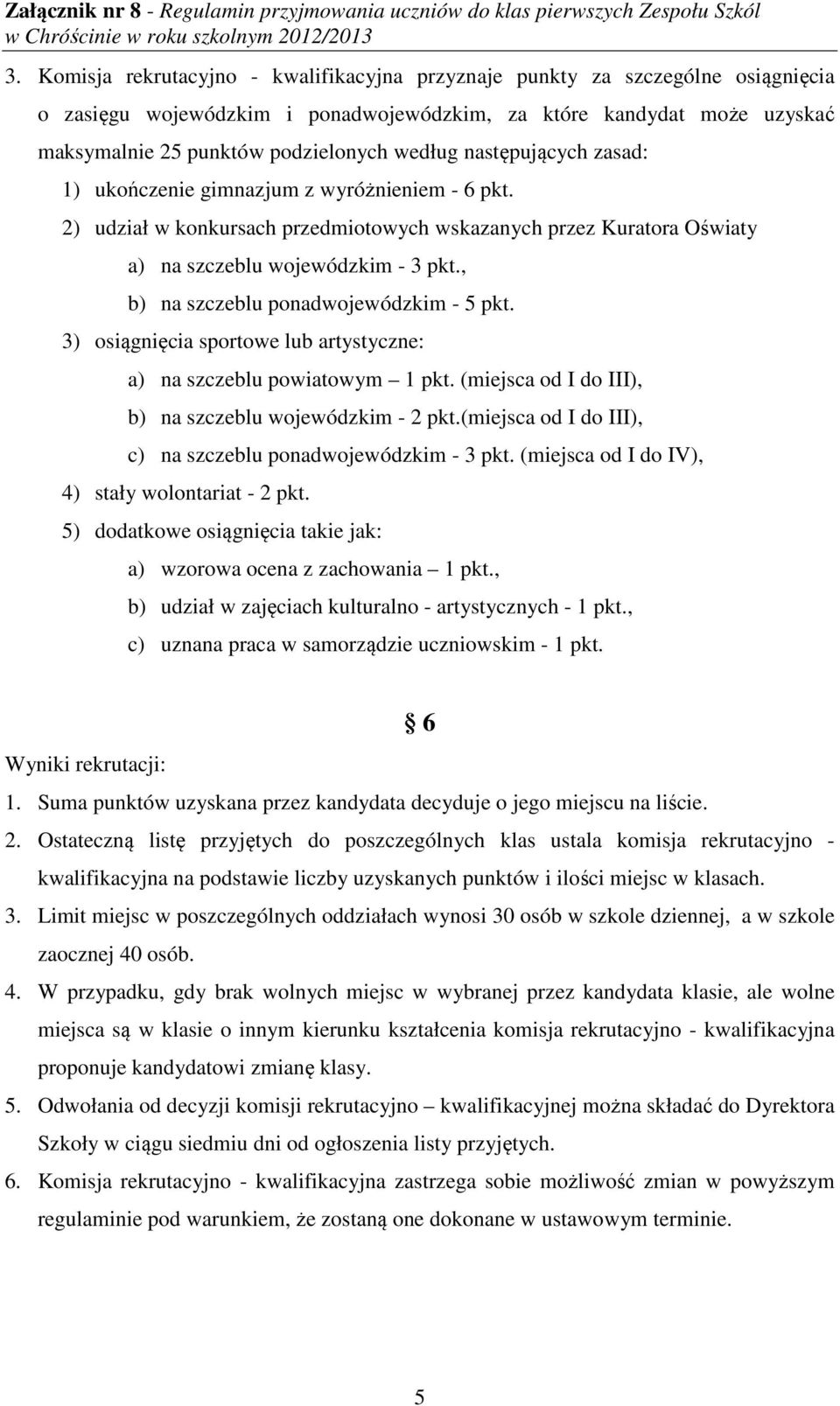 , b) na szczeblu ponadwojewódzkim - 5 pkt. 3) osiągnięcia sportowe lub artystyczne: a) na szczeblu powiatowym 1 pkt. (miejsca od I do III), b) na szczeblu wojewódzkim - 2 pkt.