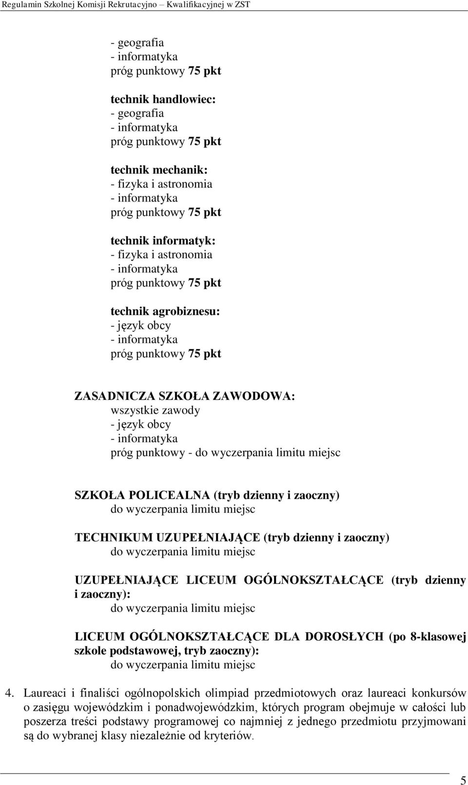 wyczerpania limitu miejsc UZUPEŁNIAJĄCE LICEUM OGÓLNOKSZTAŁCĄCE (tryb dzienny i zaoczny): do wyczerpania limitu miejsc LICEUM OGÓLNOKSZTAŁCĄCE DLA DOROSŁYCH (po 8-klasowej szkole podstawowej, tryb