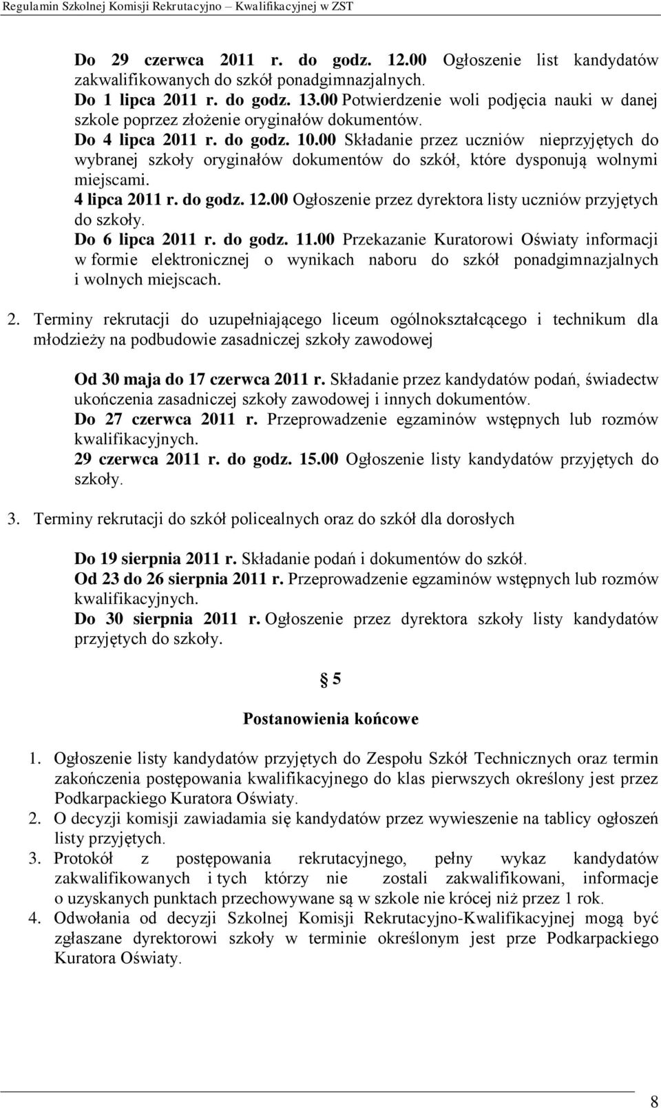 00 Składanie przez uczniów nieprzyjętych do wybranej szkoły oryginałów dokumentów do szkół, które dysponują wolnymi miejscami. 4 lipca 2011 r. do godz. 12.