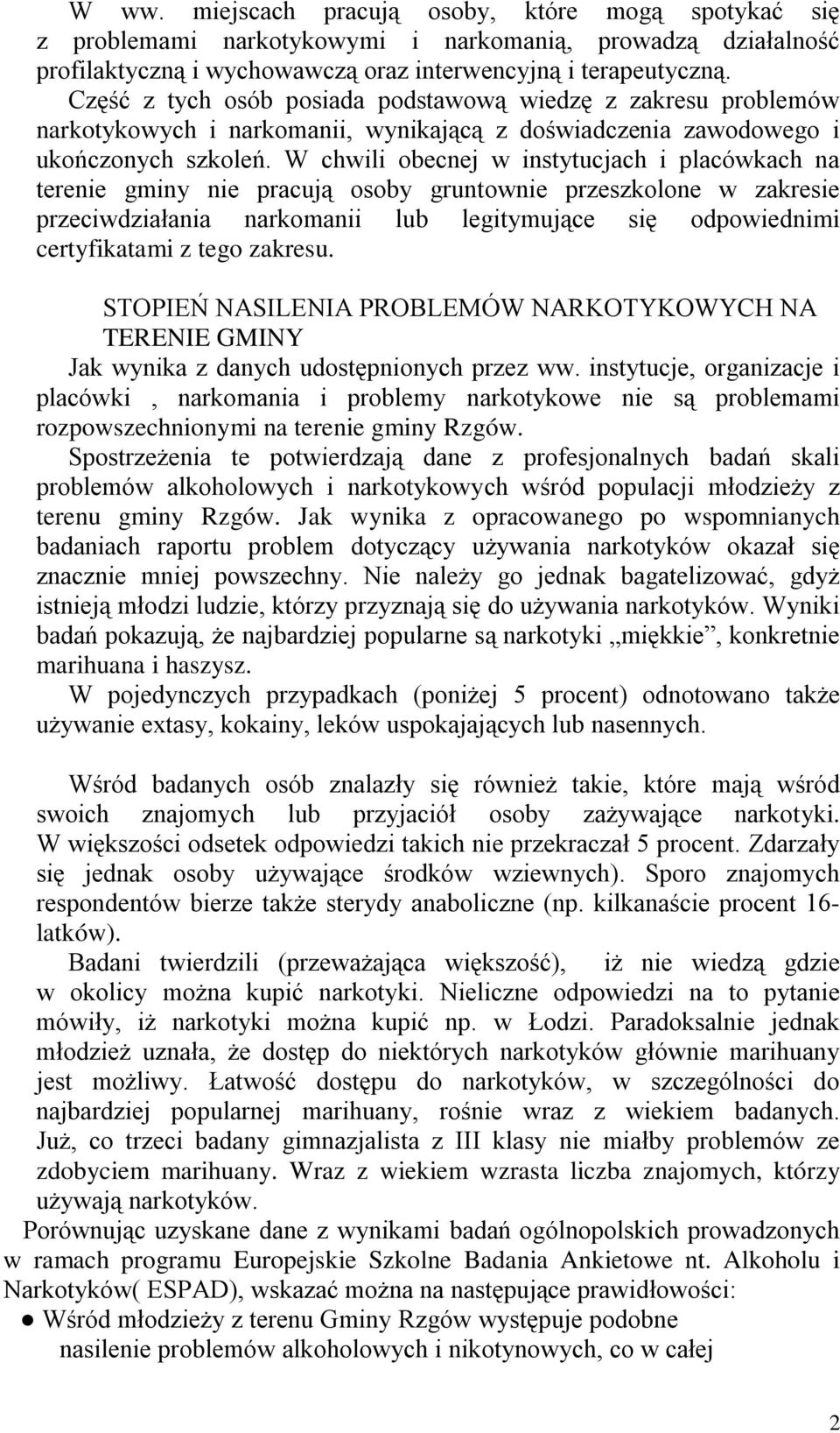 W chwili obecnej w instytucjach i placówkach na terenie gminy nie pracują osoby gruntownie przeszkolone w zakresie przeciwdziałania narkomanii lub legitymujące się odpowiednimi certyfikatami z tego