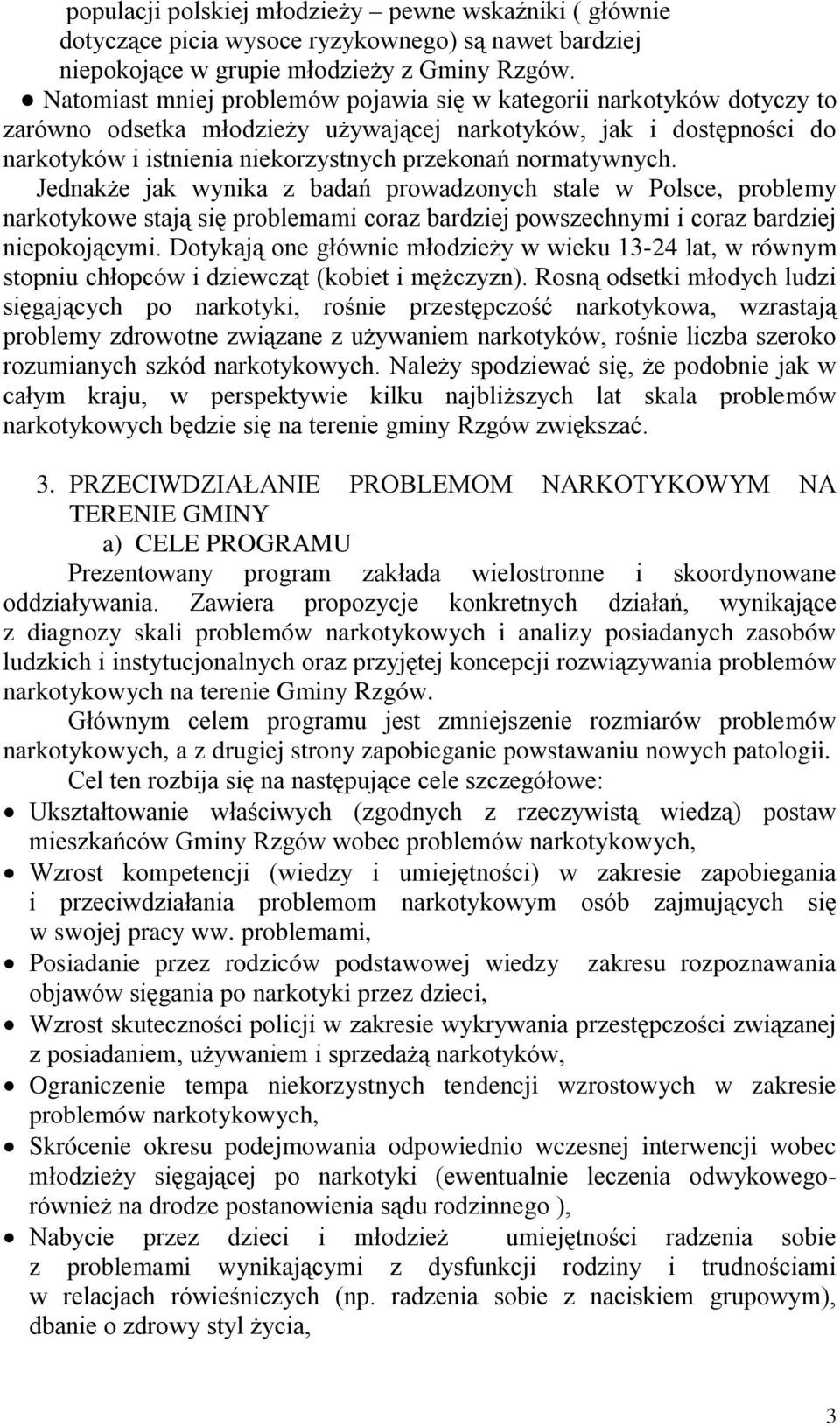 normatywnych. Jednakże jak wynika z badań prowadzonych stale w Polsce, problemy narkotykowe stają się problemami coraz bardziej powszechnymi i coraz bardziej niepokojącymi.