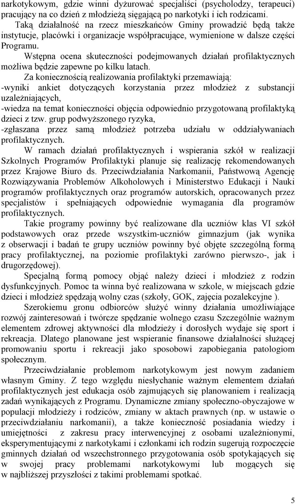 Wstępna ocena skuteczności podejmowanych działań profilaktycznych możliwa będzie zapewne po kilku latach.