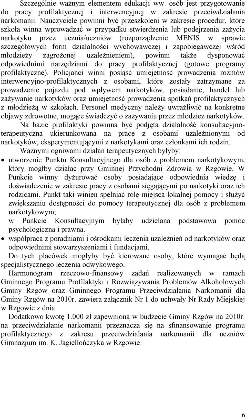 szczegółowych form działalności wychowawczej i zapobiegawczej wśród młodzieży zagrożonej uzależnieniem), powinni także dysponować odpowiednimi narzędziami do pracy profilaktycznej (gotowe programy
