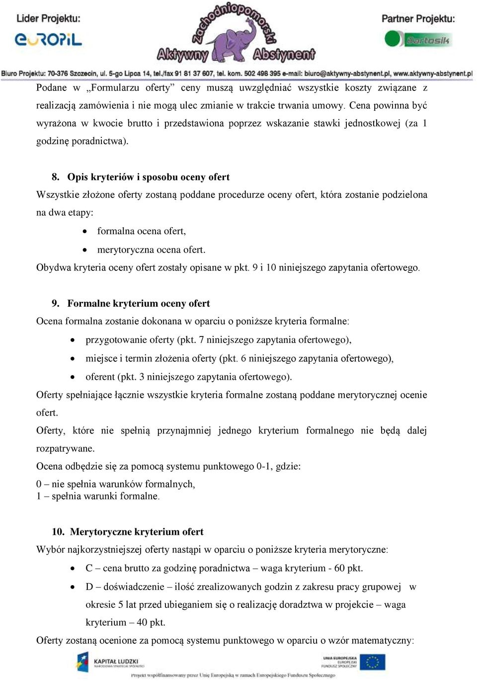 Opis kryteriów i sposobu oceny ofert Wszystkie złożone oferty zostaną poddane procedurze oceny ofert, która zostanie podzielona na dwa etapy: formalna ocena ofert, merytoryczna ocena ofert.