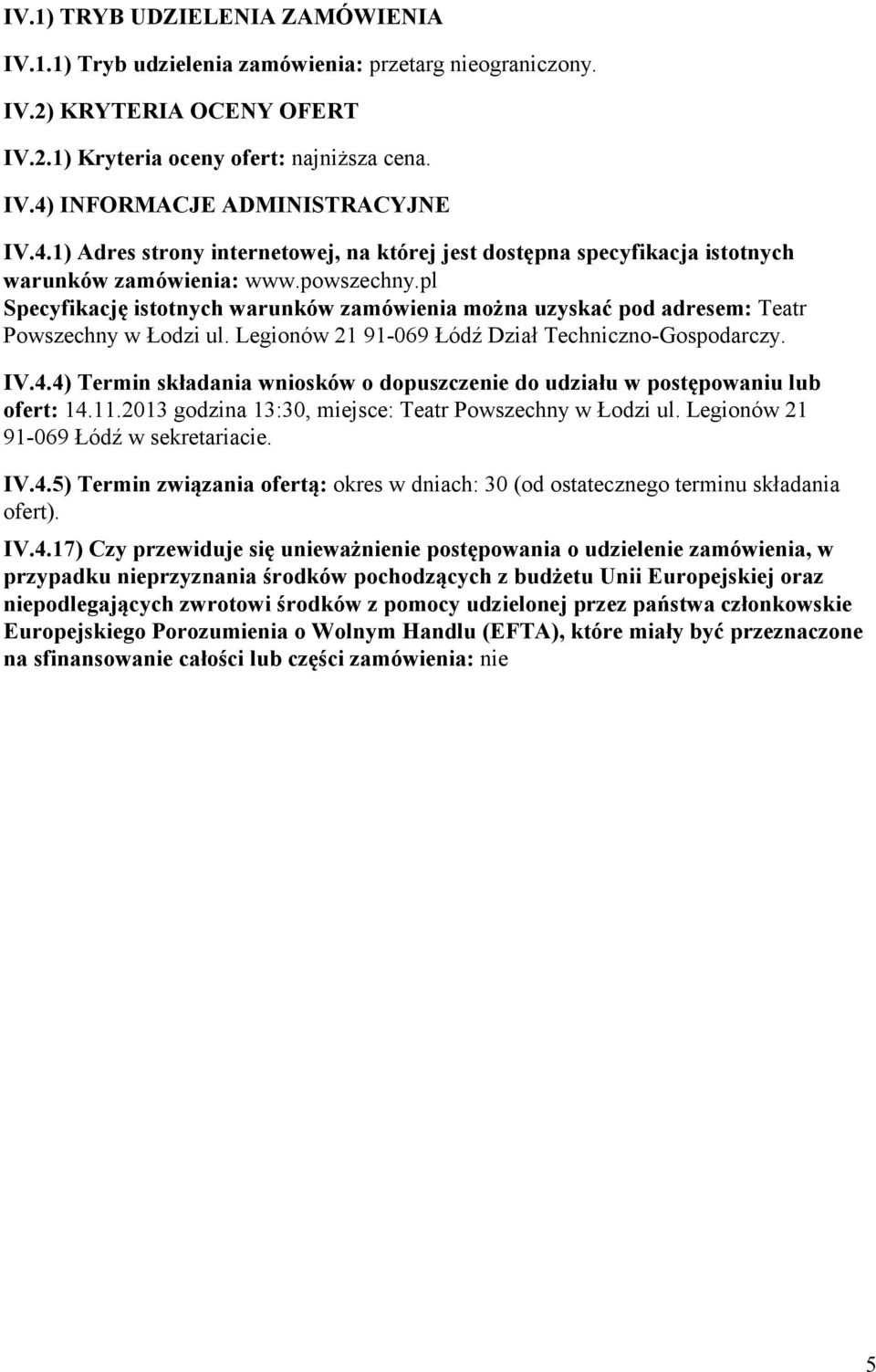 pl Specyfikację istotnych warunków zamówienia można uzyskać pod adresem: Teatr Powszechny w Łodzi ul. Legionów 21 91-069 Łódź Dział Techniczno-Gospodarczy. IV.4.