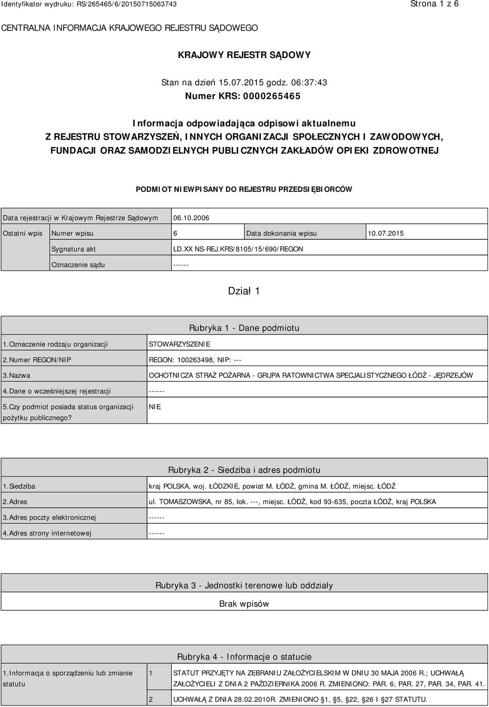 OPIEKI ZDROWOTNEJ PODMIOT NIEWPISANY DO REJESTRU PRZEDSIĘBIORCÓW Data rejestracji w Krajowym Rejestrze Sądowym 06.10.2006 Ostatni wpis Numer wpisu 6 Data dokonania wpisu 10.07.2015 Sygnatura akt LD.