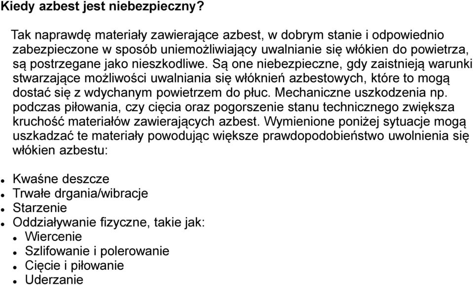 Są one niebezpieczne, gdy zaistnieją warunki stwarzające możliwości uwalniania się włóknień azbestowych, które to mogą dostać się z wdychanym powietrzem do płuc. Mechaniczne uszkodzenia np.