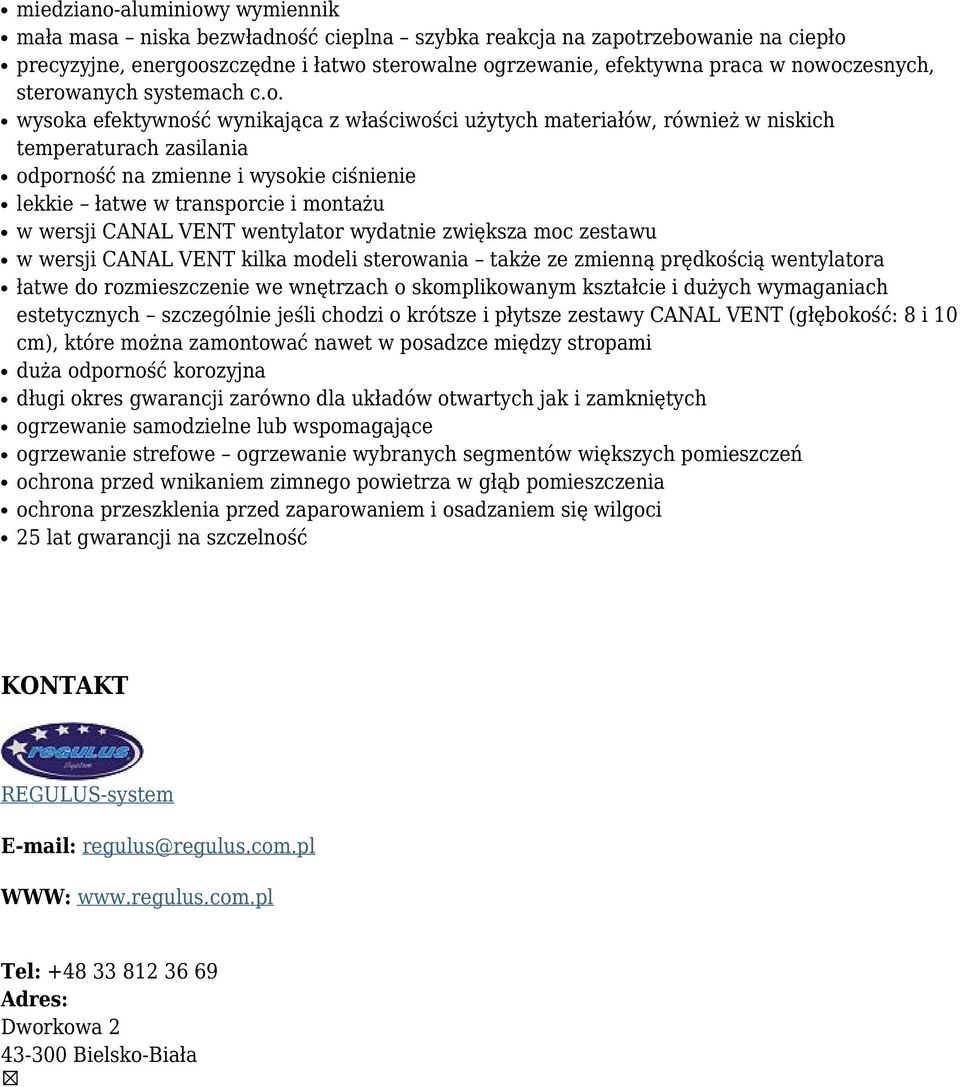 łatwe w transporcie i montażu w wersji CANAL VENT wentylator wydatnie zwiększa moc zestawu w wersji CANAL VENT kilka modeli sterowania także ze zmienną prędkością wentylatora łatwe do rozmieszczenie