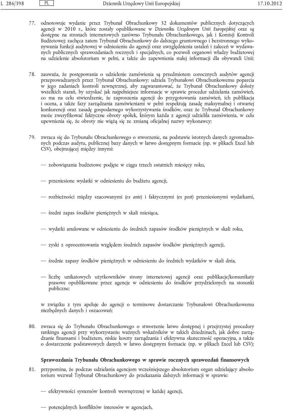 Trybunał Obrachunkowy do dalszego gruntownego i bezstronnego wykonywania funkcji audytowej w odniesieniu do agencji oraz uwzględnienia ustaleń i zaleceń w wydawanych publicznych sprawozdaniach