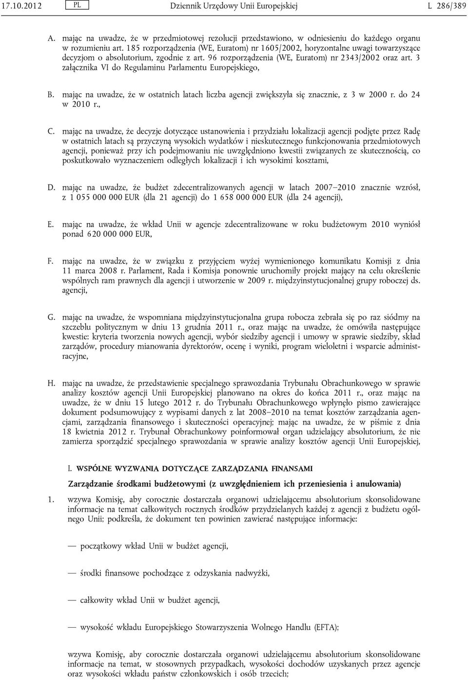 3 załącznika VI do Regulaminu Parlamentu Europejskiego, B. mając na uwadze, że w ostatnich latach liczba agencji zwiększyła się znacznie, z 3 w 2000 r. do 24 w 2010 r., C.