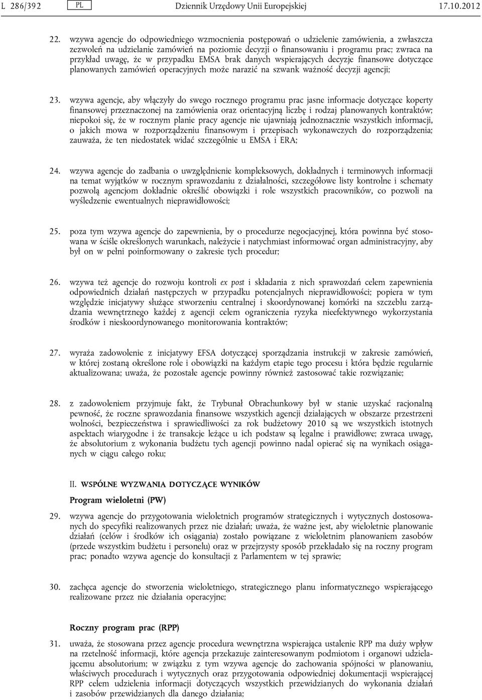 uwagę, że w przypadku EMSA brak danych wspierających decyzje finansowe dotyczące planowanych zamówień operacyjnych może narazić na szwank ważność decyzji agencji; 23.