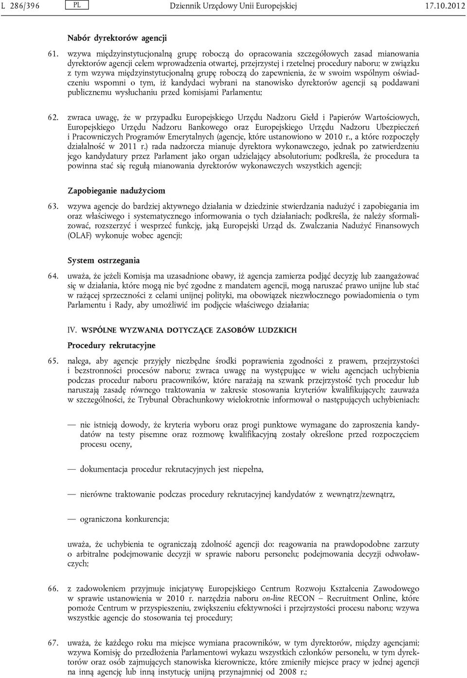 wzywa międzyinstytucjonalną grupę roboczą do zapewnienia, że w swoim wspólnym oświadczeniu wspomni o tym, iż kandydaci wybrani na stanowisko dyrektorów agencji są poddawani publicznemu wysłuchaniu