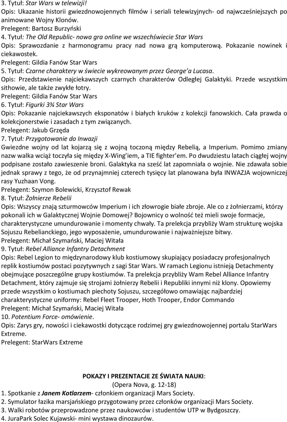 Prelegent: Gildia Fanów Star Wars 5. Tytuł: Czarne charaktery w świecie wykreowanym przez George a Lucasa. Opis: Przedstawienie najciekawszych czarnych charakterów Odległej Galaktyki.