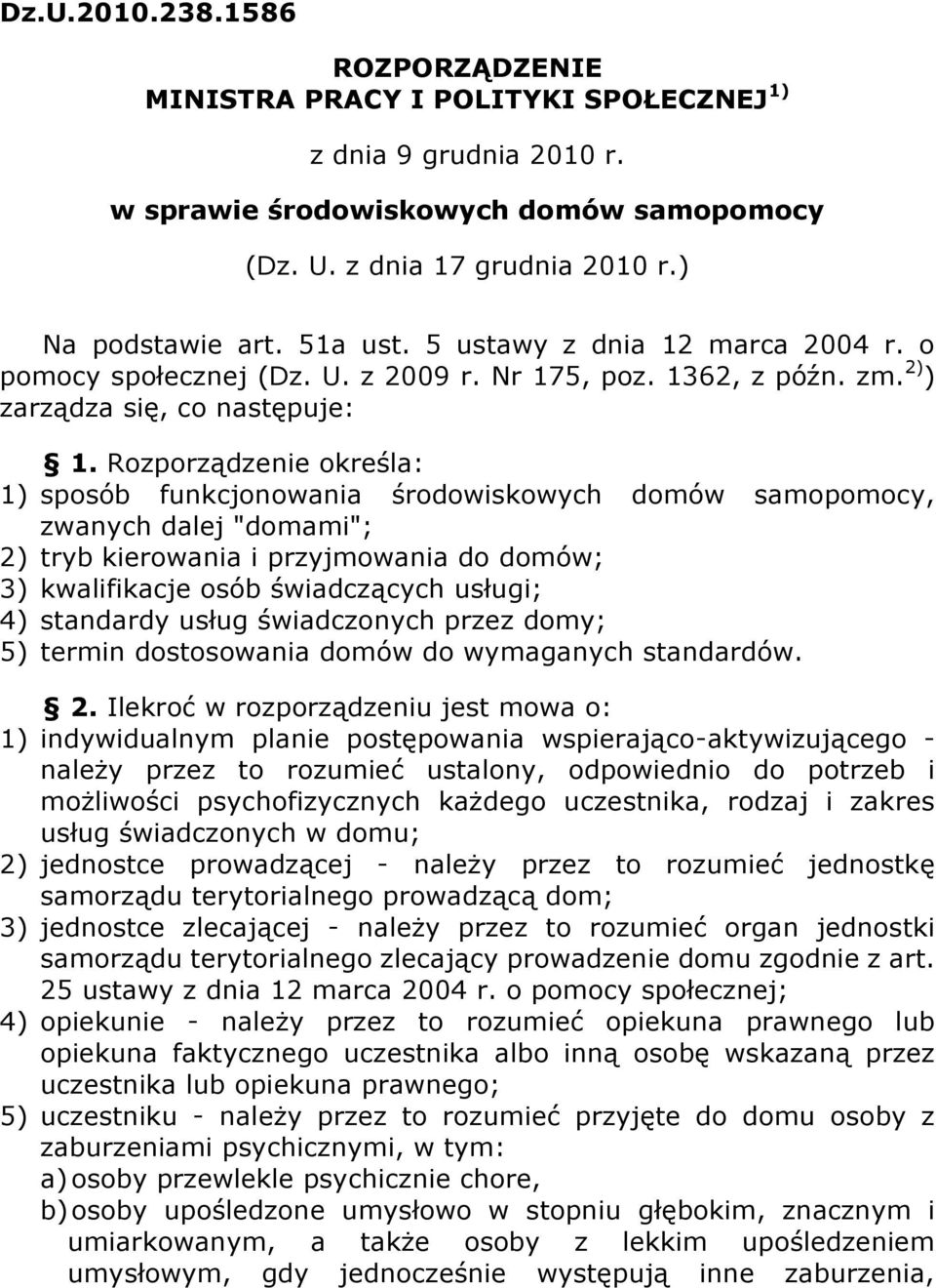 Rozporządzenie określa: 1) sposób funkcjonowania środowiskowych domów samopomocy, zwanych dalej "domami"; 2) tryb kierowania i przyjmowania do domów; 3) kwalifikacje osób świadczących usługi; 4)