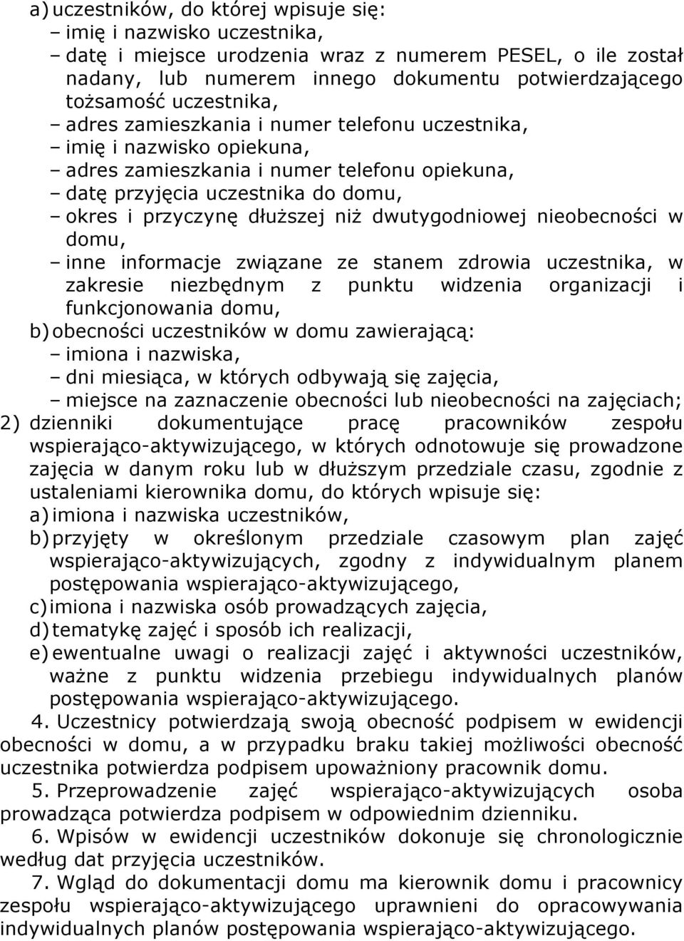 dwutygodniowej nieobecności w domu, inne informacje związane ze stanem zdrowia uczestnika, w zakresie niezbędnym z punktu widzenia organizacji i funkcjonowania domu, b) obecności uczestników w domu