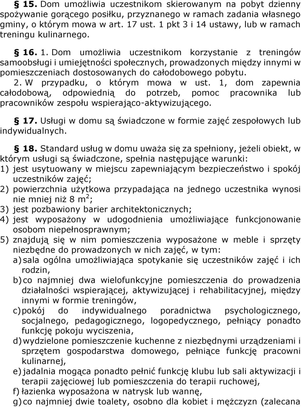2. W przypadku, o którym mowa w ust. 1, dom zapewnia całodobową, odpowiednią do potrzeb, pomoc pracownika lub pracowników zespołu wspierająco-aktywizującego. 17.