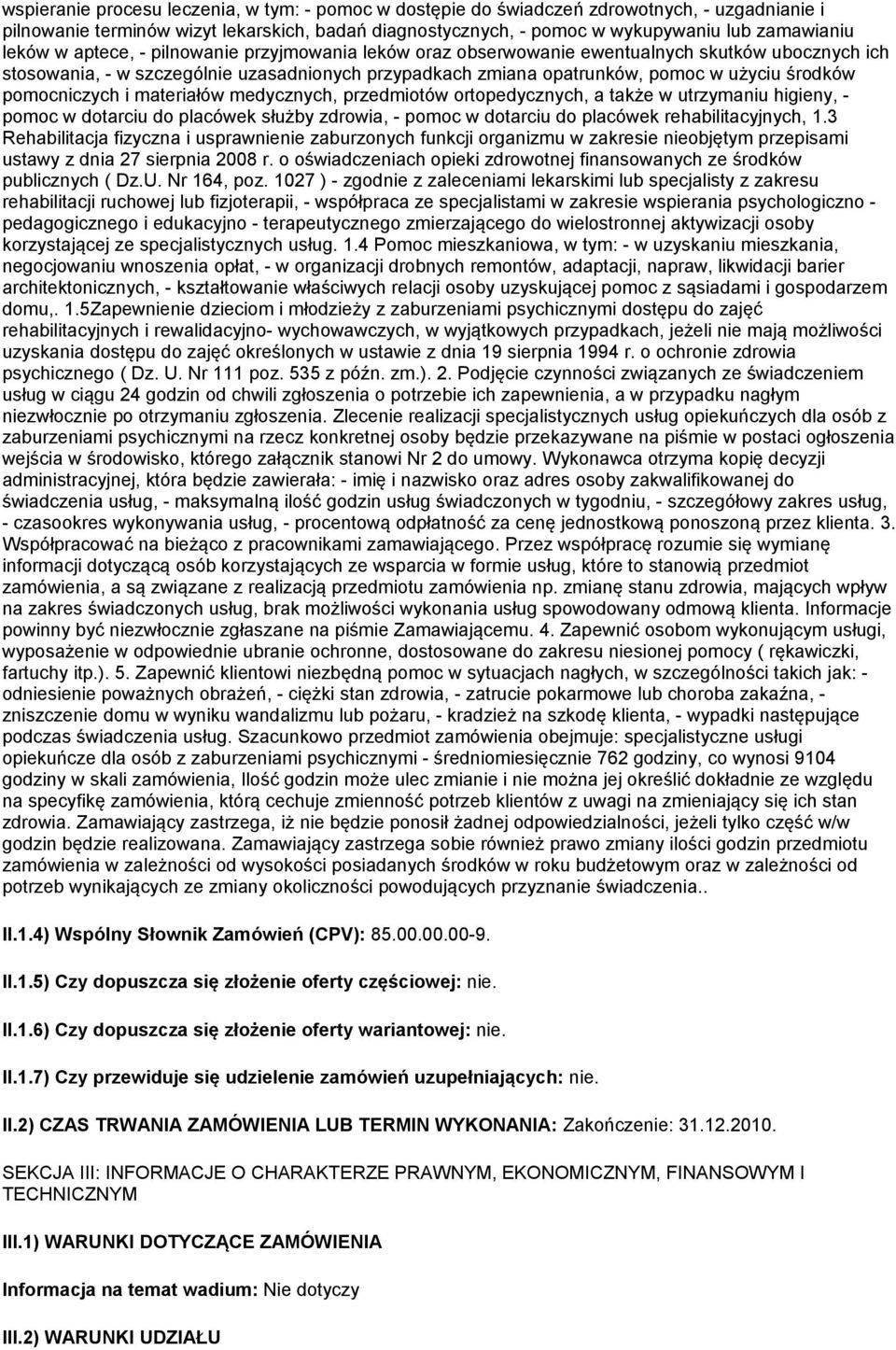 pomocniczych i materiałów medycznych, przedmiotów ortopedycznych, a także w utrzymaniu higieny, - pomoc w dotarciu do placówek służby zdrowia, - pomoc w dotarciu do placówek rehabilitacyjnych, 1.