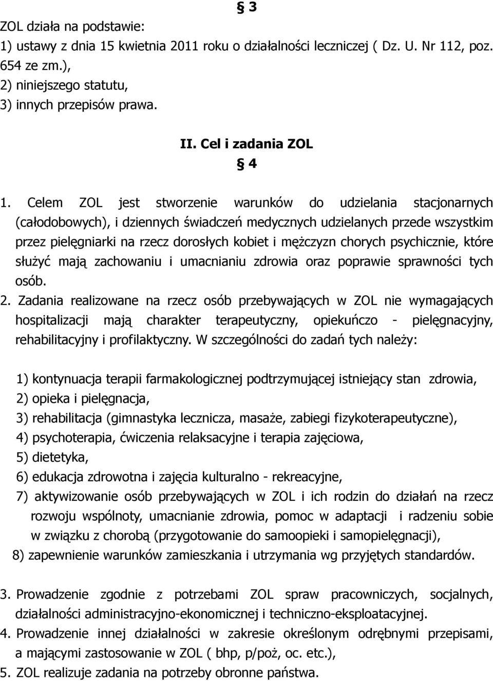 Celem ZOL jest stworzenie warunków do udzielania stacjonarnych (całodobowych), i dziennych świadczeń medycznych udzielanych przede wszystkim przez pielęgniarki na rzecz dorosłych kobiet i mężczyzn