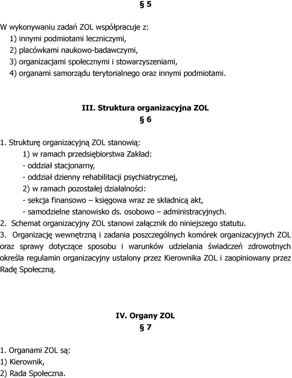 Strukturę organizacyjną ZOL stanowią: 1) w ramach przedsiębiorstwa Zakład: - oddział stacjonarny, - oddział dzienny rehabilitacji psychiatrycznej, 2) w ramach pozostałej działalności: - sekcja