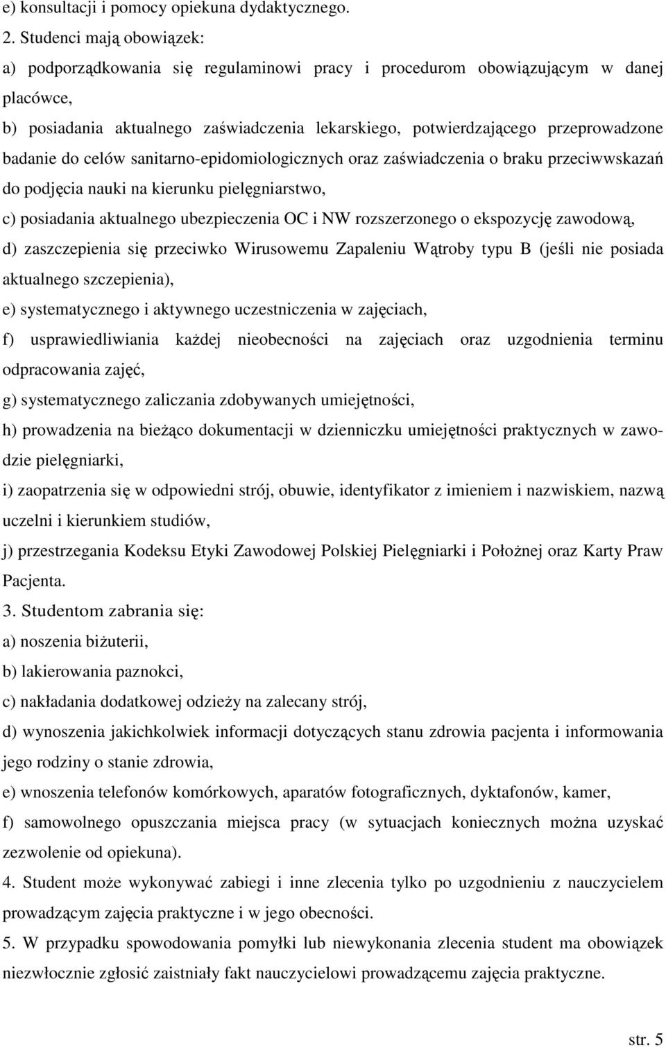 badanie do celów sanitarno-epidomiologicznych oraz zaświadczenia o braku przeciwwskazań do podjęcia nauki na kierunku pielęgniarstwo, c) posiadania aktualnego ubezpieczenia OC i NW rozszerzonego o