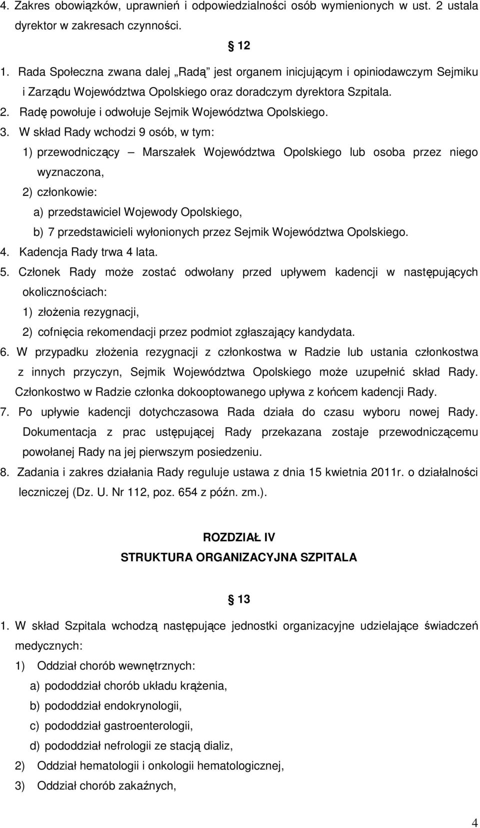 Radę powołuje i odwołuje Sejmik Województwa Opolskiego. 3.