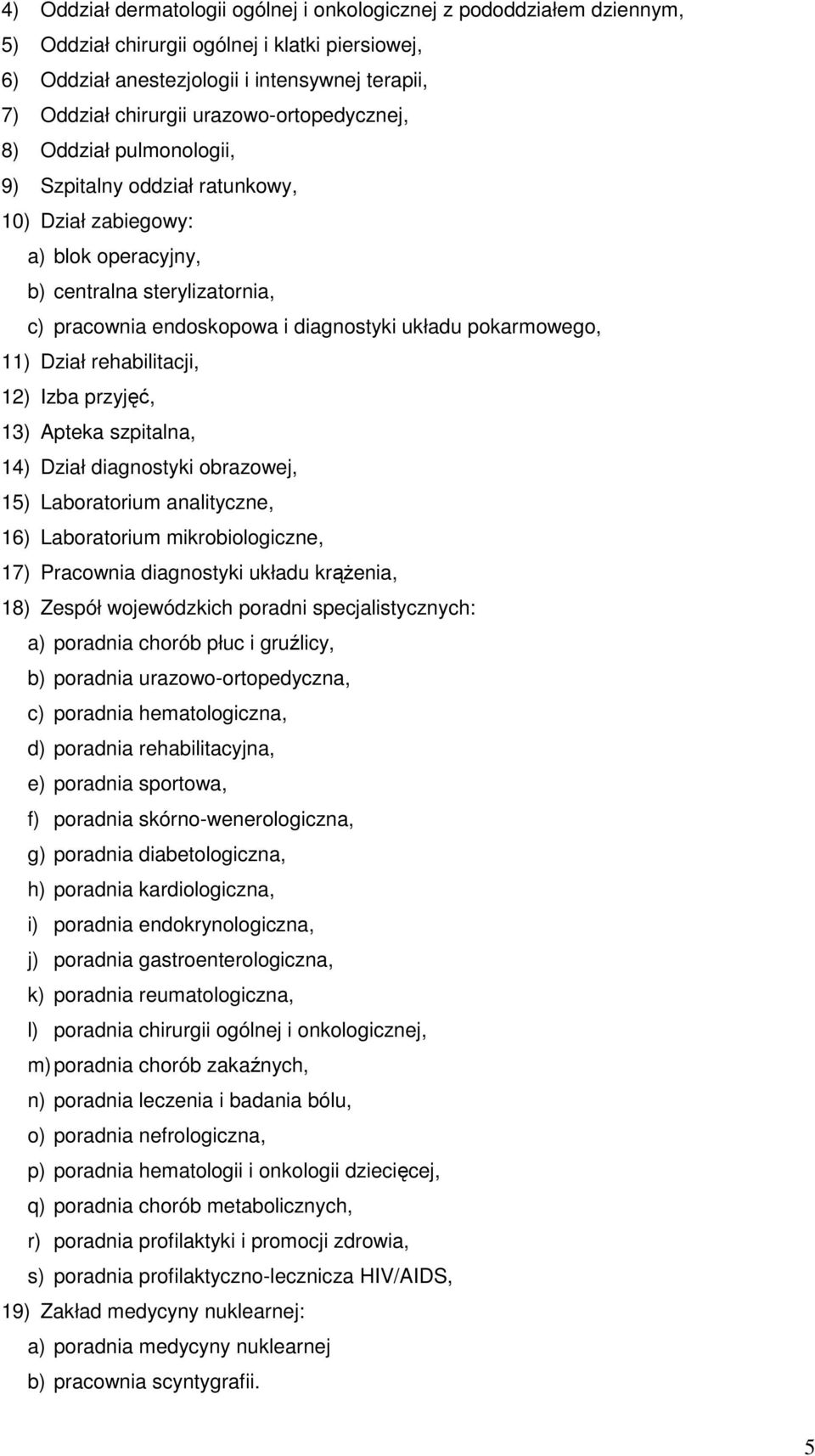 pokarmowego, 11) Dział rehabilitacji, 12) Izba przyjęć, 13) Apteka szpitalna, 14) Dział diagnostyki obrazowej, 15) Laboratorium analityczne, 16) Laboratorium mikrobiologiczne, 17) Pracownia