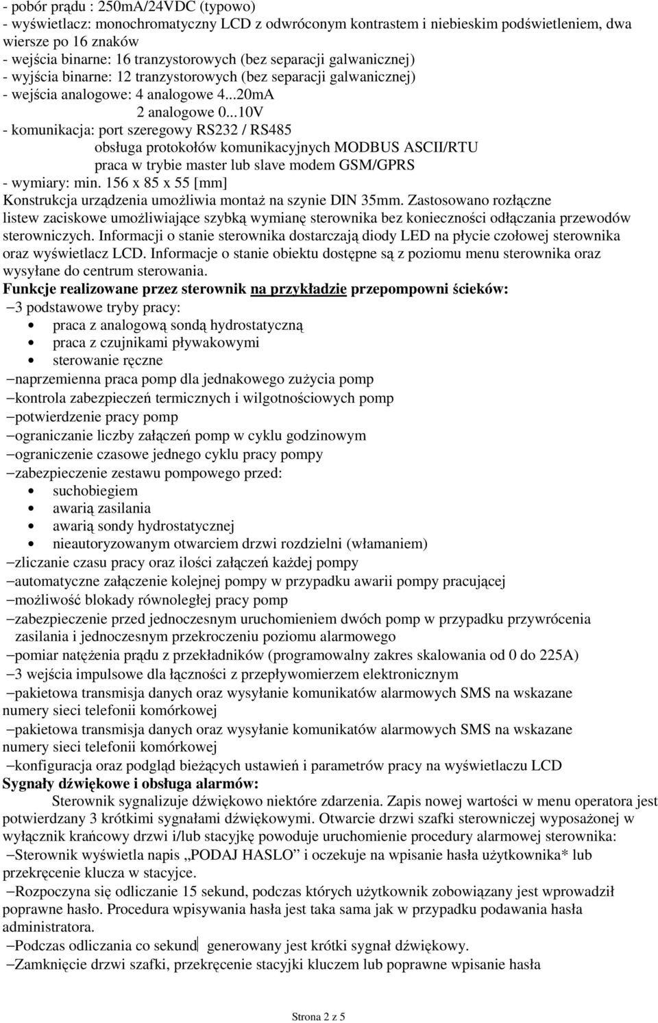 ..10V - komunikacja: port szeregowy RS232 / RS485 obsługa protokołów komunikacyjnych MODBUS ASCII/RTU praca w trybie master lub slave modem GSM/GPRS - wymiary: min.