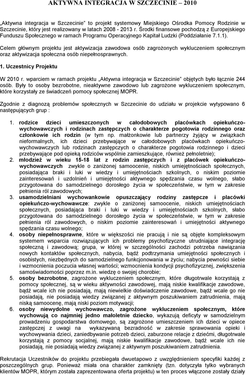 Celem głównym projektu jest aktywizacja zawodowa osób zagrożonych wykluczeniem społecznym oraz aktywizacja społeczna osób niepełnosprawnych. 1. Uczestnicy Projektu W 2010 r.