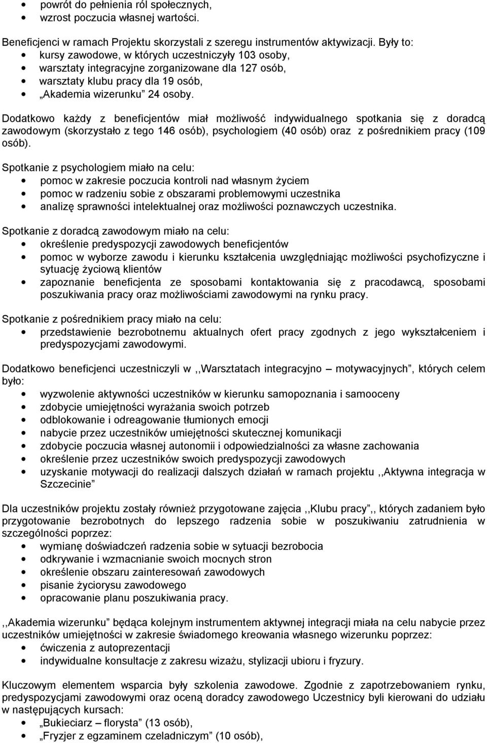 Dodatkowo każdy z beneficjentów miał możliwość indywidualnego spotkania się z doradcą zawodowym (skorzystało z tego 146 osób), psychologiem (40 osób) oraz z pośrednikiem pracy (109 osób).