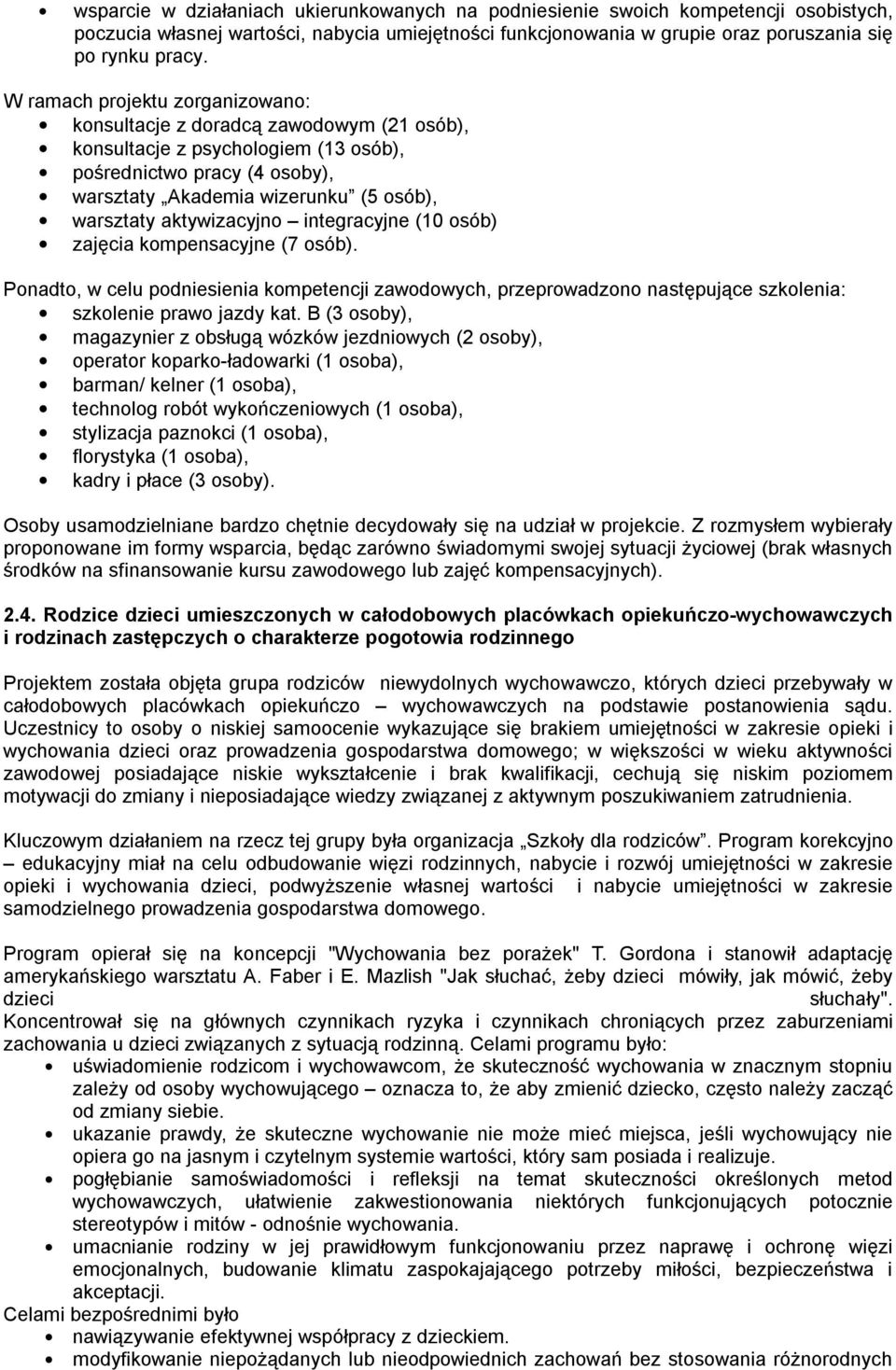 aktywizacyjno integracyjne (10 osób) zajęcia kompensacyjne (7 osób). Ponadto, w celu podniesienia kompetencji zawodowych, przeprowadzono następujące szkolenia: szkolenie prawo jazdy kat.