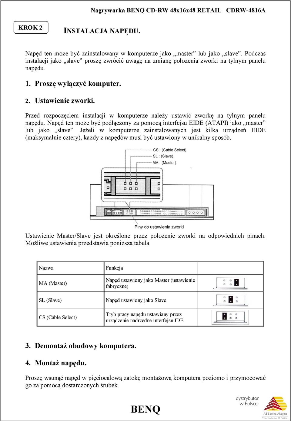 Przed rozpoczęciem instalacji w komputerze należy ustawić zworkę na tylnym panelu napędu. Napęd ten może być podłączony za pomocą interfejsu EIDE (ATAPI) jako master lub jako slave.