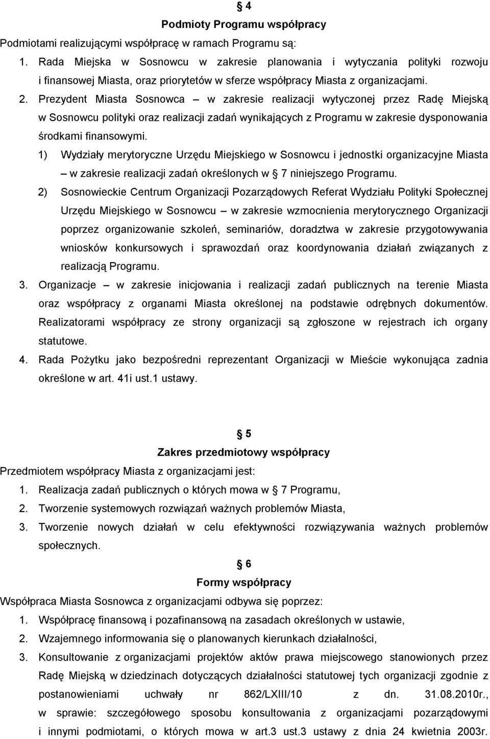 Prezydent Miasta Sosnowca w zakresie realizacji wytyczonej przez Radę Miejską w Sosnowcu polityki oraz realizacji zadań wynikających z Programu w zakresie dysponowania środkami finansowymi.