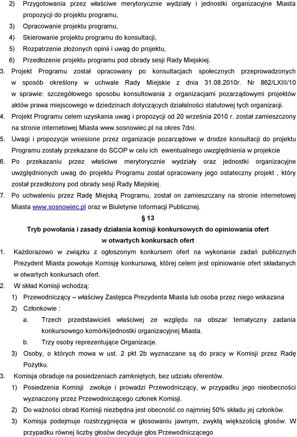 Projekt Programu został opracowany po konsultacjach społecznych przeprowadzonych w sposób określony w uchwale Rady Miejskie z dnia 31.08.2010r.