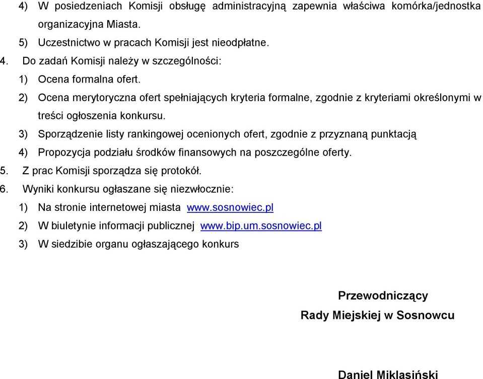 3) Sporządzenie listy rankingowej ocenionych ofert, zgodnie z przyznaną punktacją 4) Propozycja podziału środków finansowych na poszczególne oferty. 5. Z prac Komisji sporządza się protokół. 6.