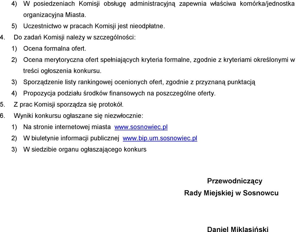 3) Sporządzenie listy rankingowej ocenionych ofert, zgodnie z przyznaną punktacją 4) Propozycja podziału środków finansowych na poszczególne oferty. 5. Z prac Komisji sporządza się protokół. 6.