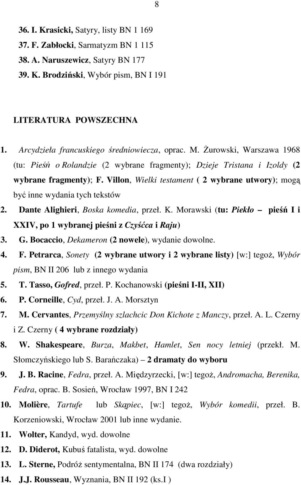 Villon, Wielki testament ( 2 wybrane utwory); mogą być inne wydania tych tekstów 2. Dante Alighieri, Boska komedia, przeł. K.