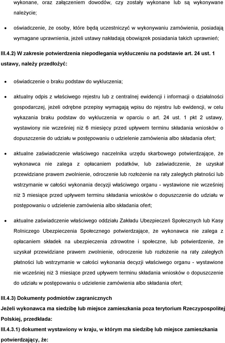 1 ustawy, należy przedłożyć: oświadczenie o braku podstaw do wykluczenia; aktualny odpis z właściwego rejestru lub z centralnej ewidencji i informacji o działalności gospodarczej, jeżeli odrębne