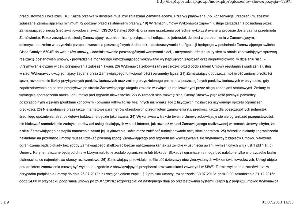 19) W ramach umowy Wykonawca zapewni usługę zarządzania posiadaną przez Zamawiającego siecią (sieć światłowodowa, switch CISCO Catalyst 6504-E oraz inne urządzenia pośrednie wykorzystywane w procesie