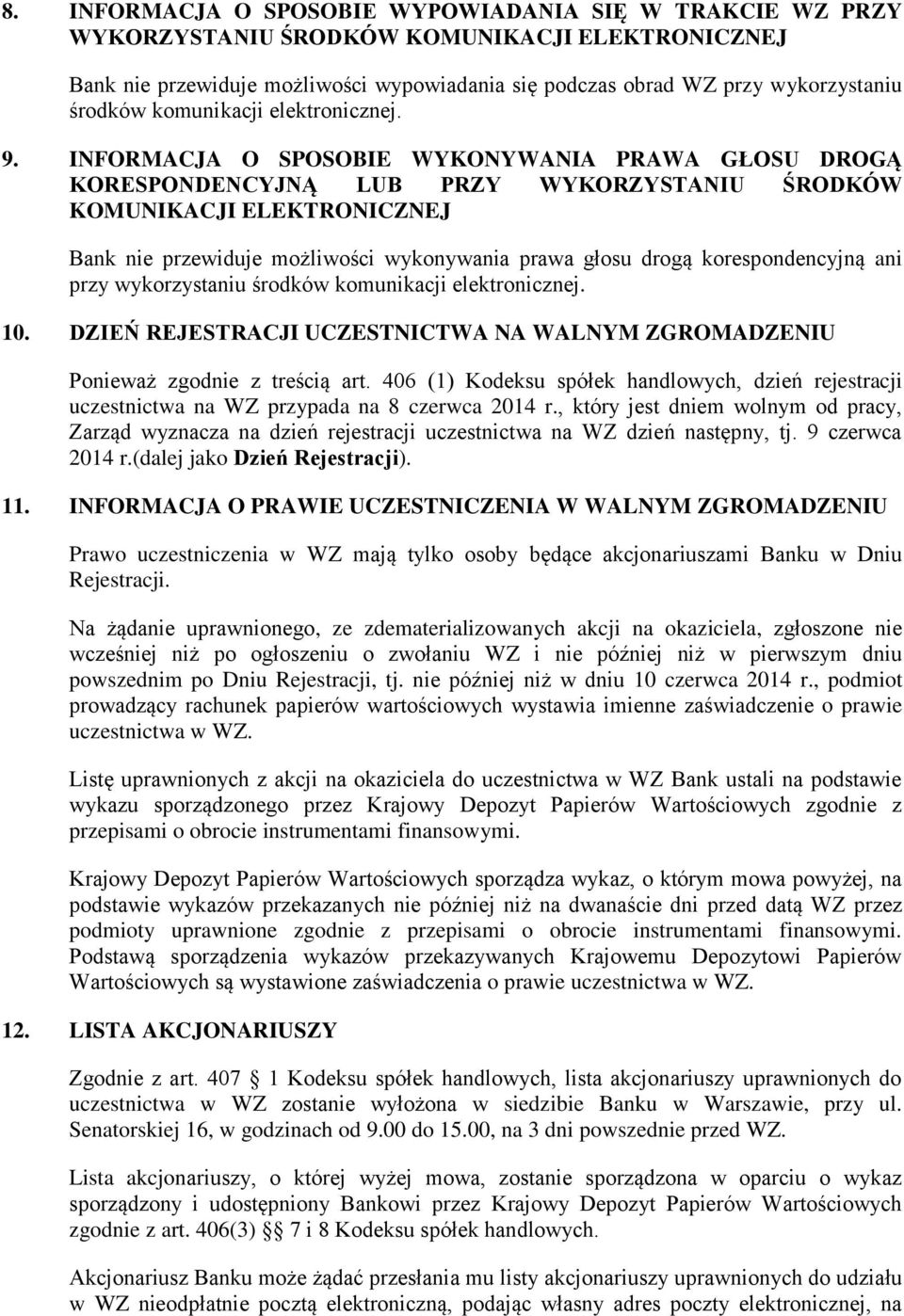 INFORMACJA O SPOSOBIE WYKONYWANIA PRAWA GŁOSU DROGĄ KORESPONDENCYJNĄ LUB PRZY WYKORZYSTANIU ŚRODKÓW KOMUNIKACJI ELEKTRONICZNEJ Bank nie przewiduje możliwości wykonywania prawa głosu drogą