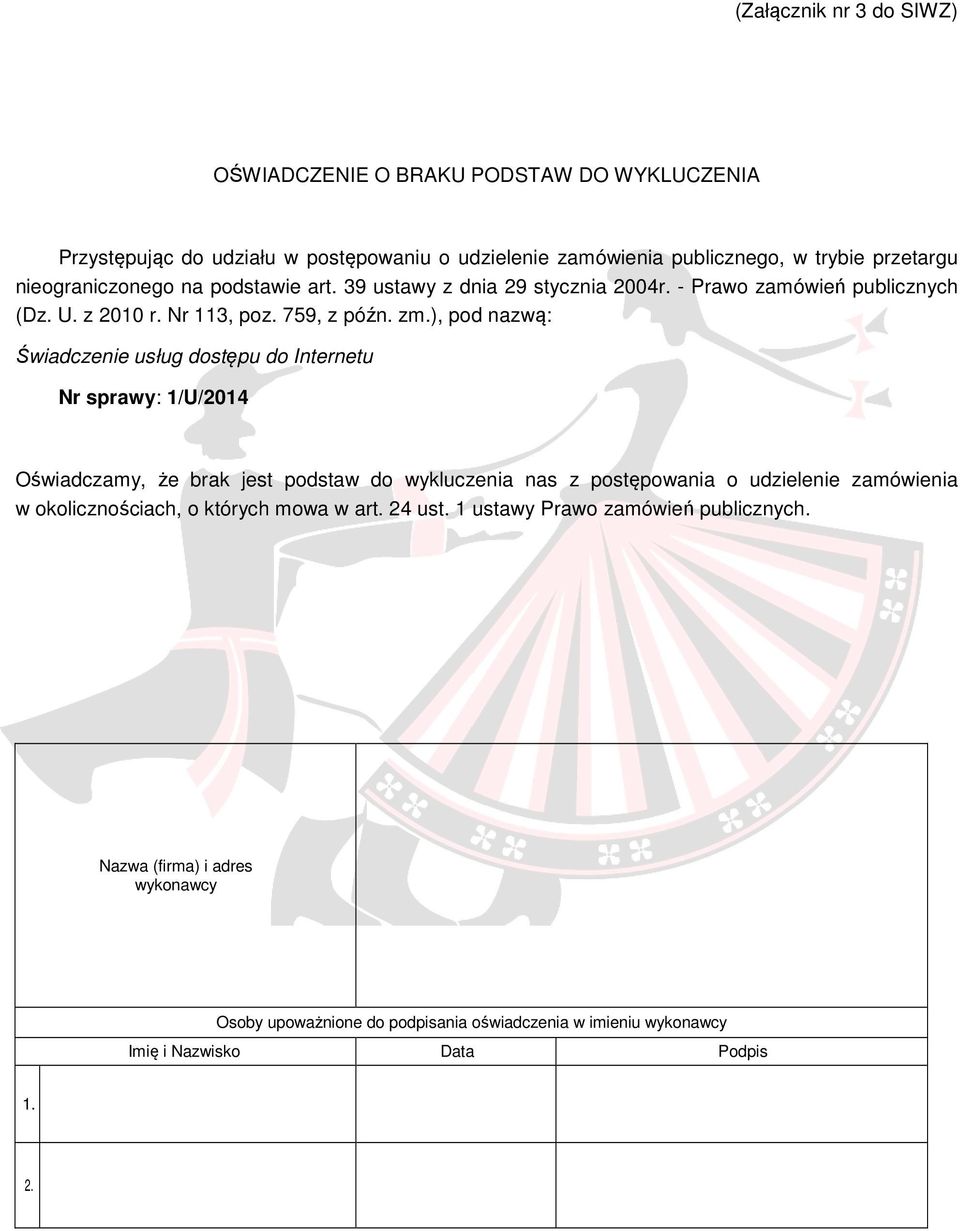 ), pod nazwą: Świadczenie usług dostępu do Internetu Nr sprawy: 1/U/2014 Oświadczamy, że brak jest podstaw do wykluczenia nas z postępowania o udzielenie zamówienia w