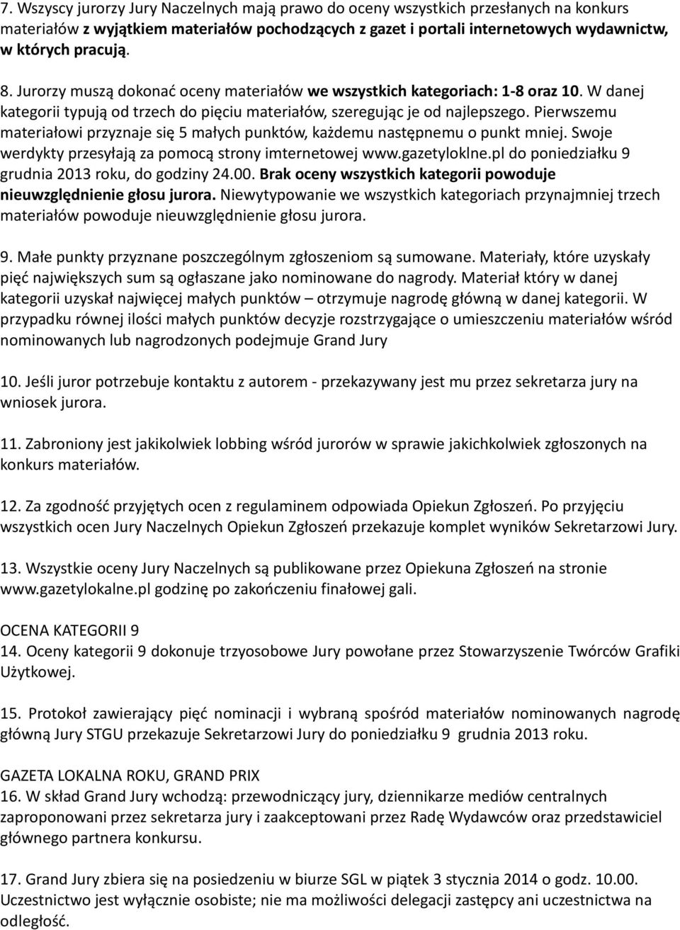 Pierwszemu materiałowi przyznaje się 5 małych punktów, każdemu następnemu o punkt mniej. Swoje werdykty przesyłają za pomocą strony imternetowej www.gazetyloklne.