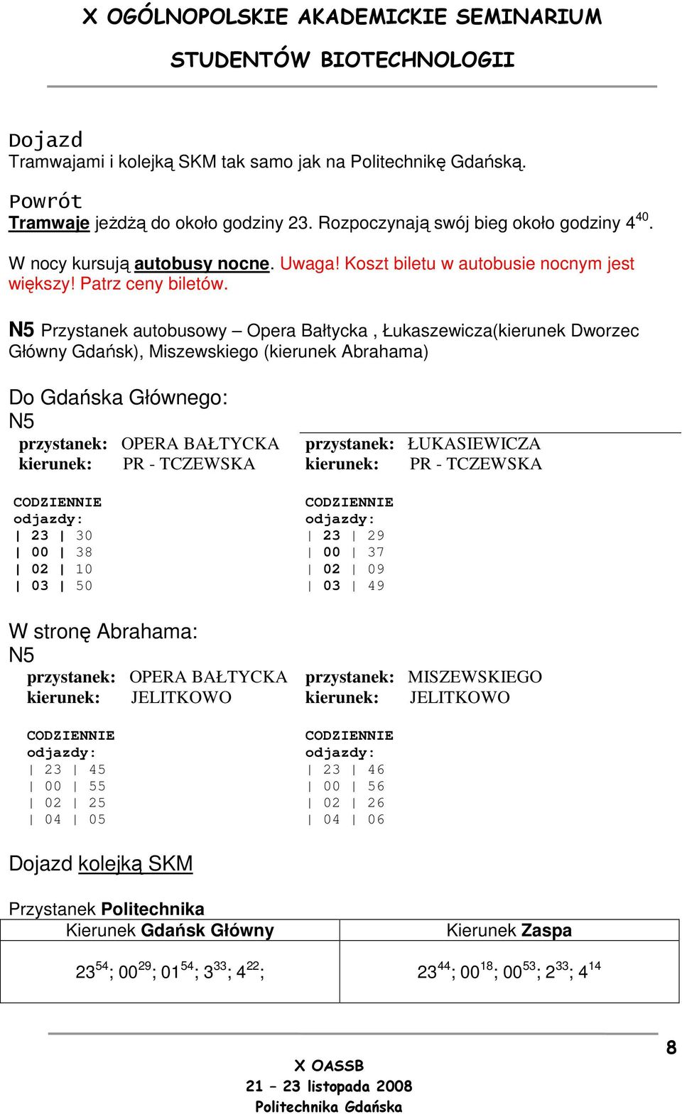 N5 Przystanek autobusowy Opera Bałtycka, Łukaszewicza(kierunek Dworzec Główny Gdańsk), Miszewskiego (kierunek Abrahama) Do Gdańska Głównego: N5 przystanek: OPERA BAŁTYCKA kierunek: PR - TCZEWSKA