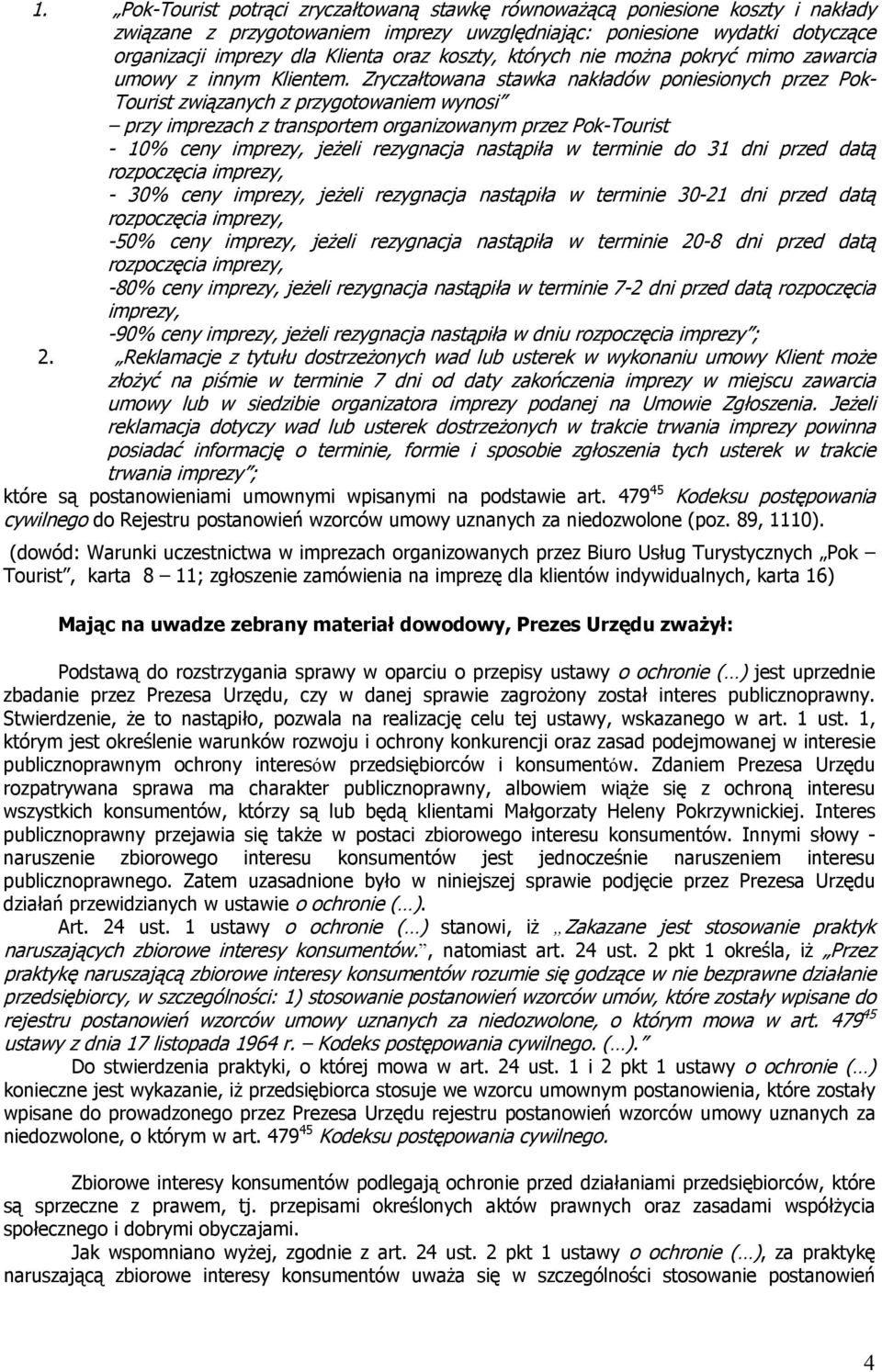 Zryczałtowana stawka nakładów poniesionych przez Pok- Tourist związanych z przygotowaniem wynosi przy imprezach z transportem organizowanym przez Pok-Tourist - 10% ceny imprezy, jeżeli rezygnacja