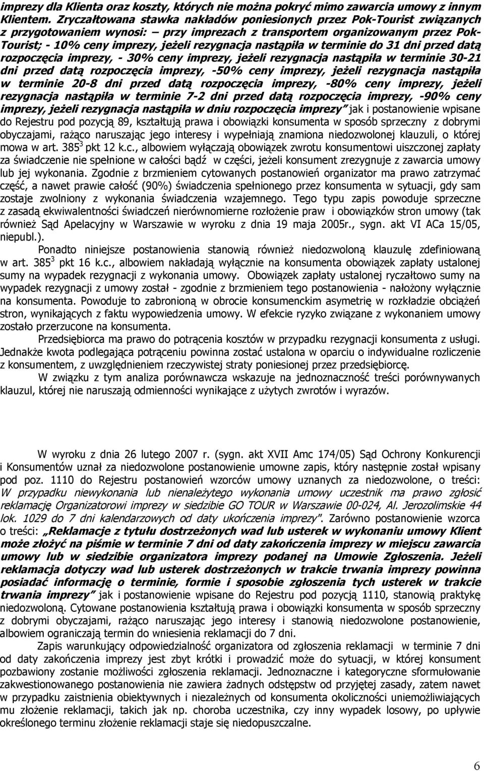 nastąpiła w terminie do 31 dni przed datą - 30% ceny imprezy, jeżeli rezygnacja nastąpiła w terminie 30-21 dni przed datą -50% ceny imprezy, jeżeli rezygnacja nastąpiła w terminie 20-8 dni przed datą