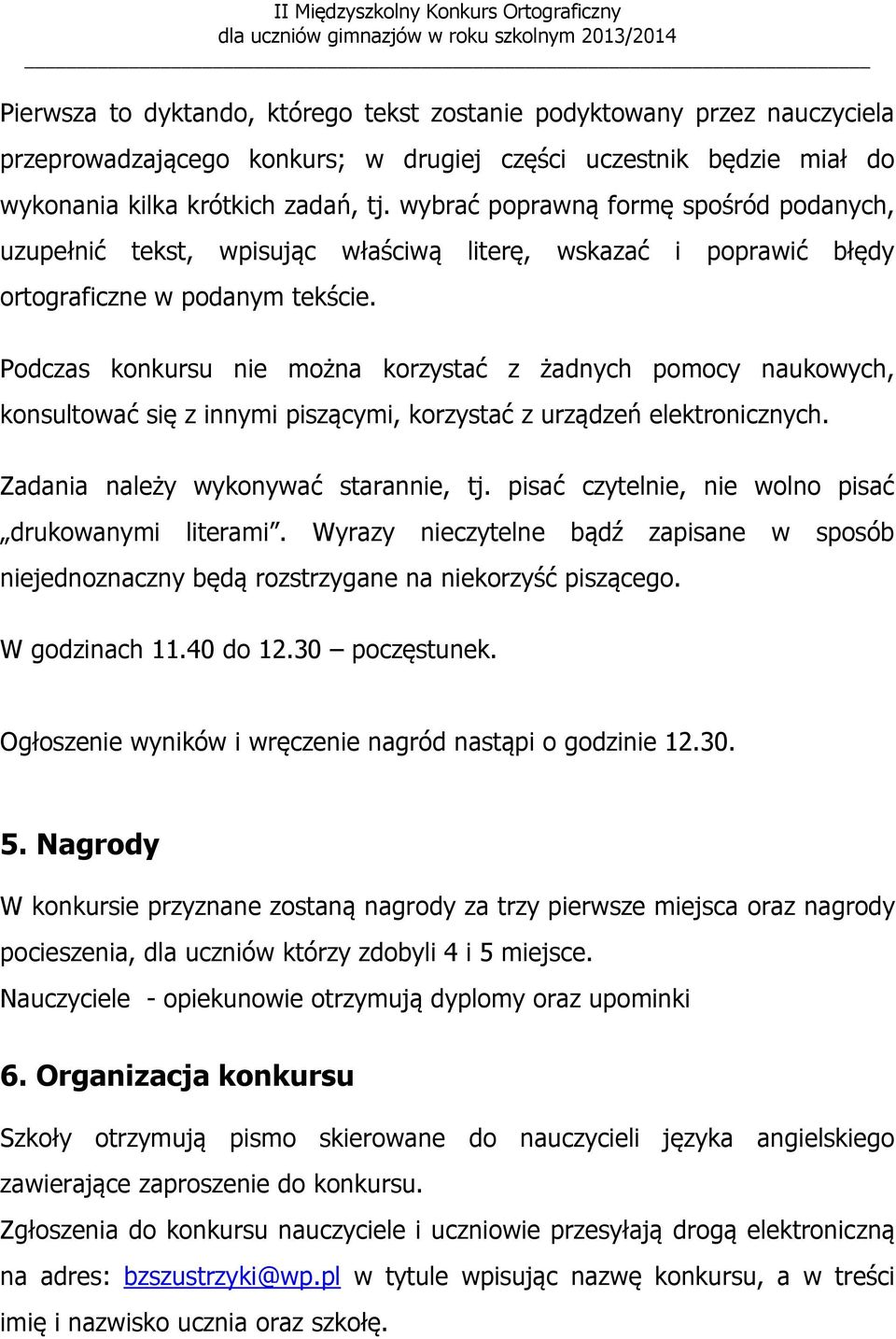 Pdczas knkursu nie mżna krzystać z żadnych pmcy naukwych, knsultwać się z innymi piszącymi, krzystać z urządzeń elektrnicznych. Zadania należy wyknywać starannie, tj.