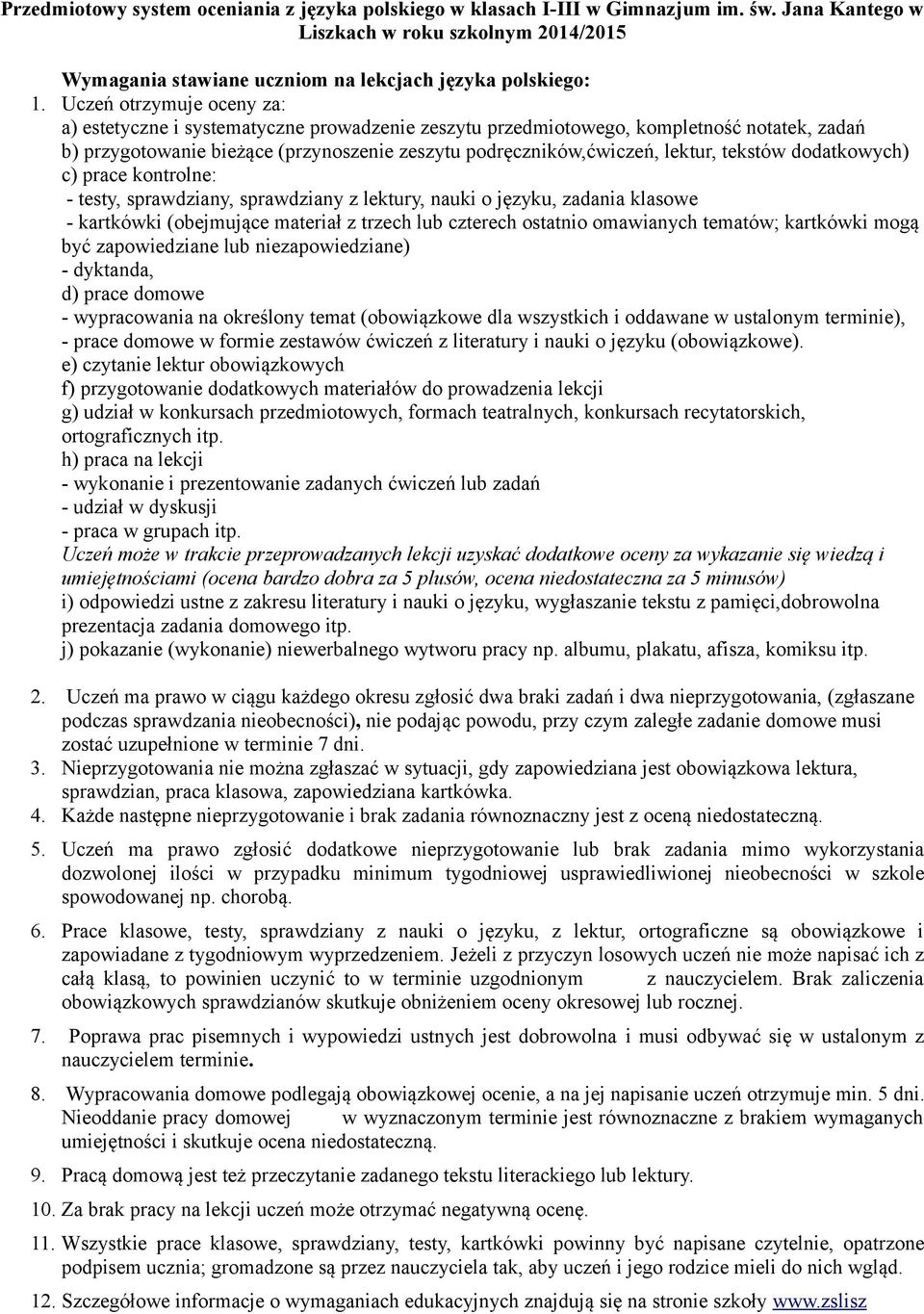 tekstów dodatkowych) c) prace kontrolne: - testy, sprawdziany, sprawdziany z lektury, nauki o języku, zadania klasowe - kartkówki (obejmujące materiał z trzech lub czterech ostatnio omawianych