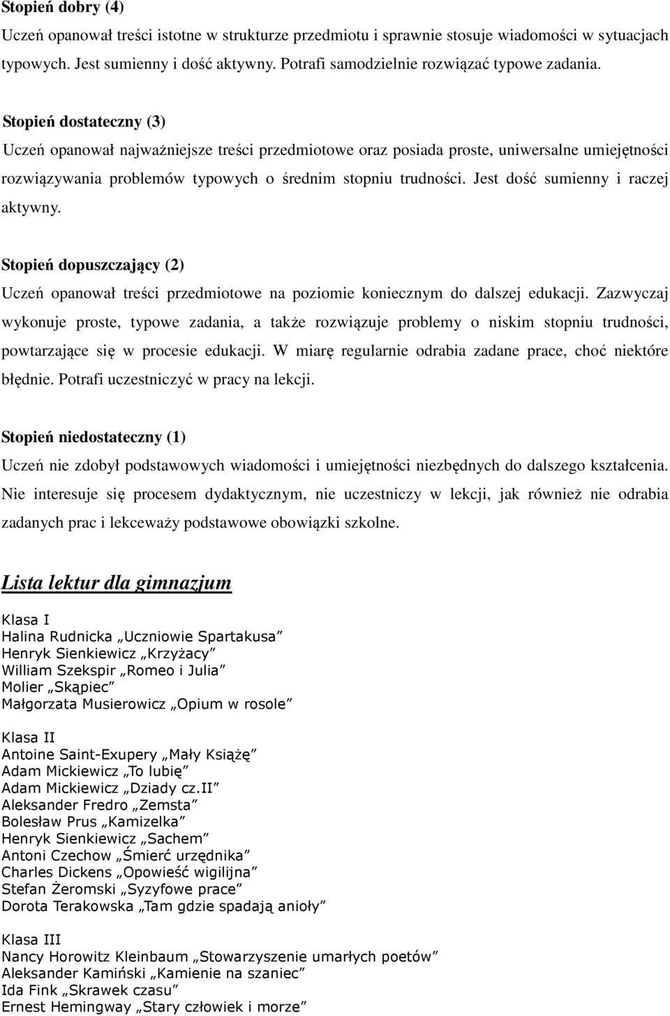 Stopień dostateczny (3) Uczeń opanował najważniejsze treści przedmiotowe oraz posiada proste, uniwersalne umiejętności rozwiązywania problemów typowych o średnim stopniu trudności.